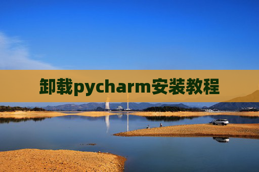 卸载pycharm安装教程